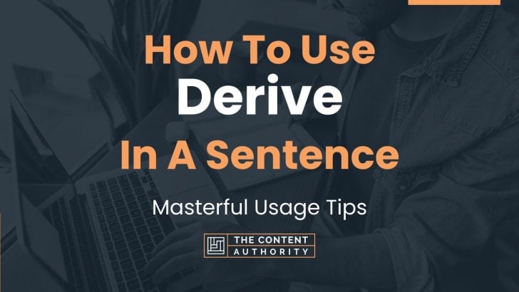 How To Use “Derive” In A Sentence: Masterful Usage Tips