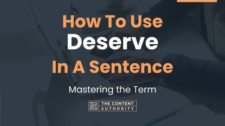 How To Use “Deserve” In A Sentence: Mastering the Term
