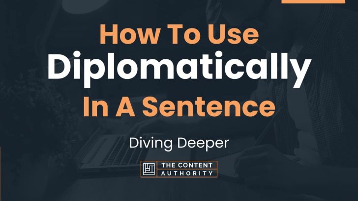How To Use “Diplomatically” In A Sentence: Diving Deeper