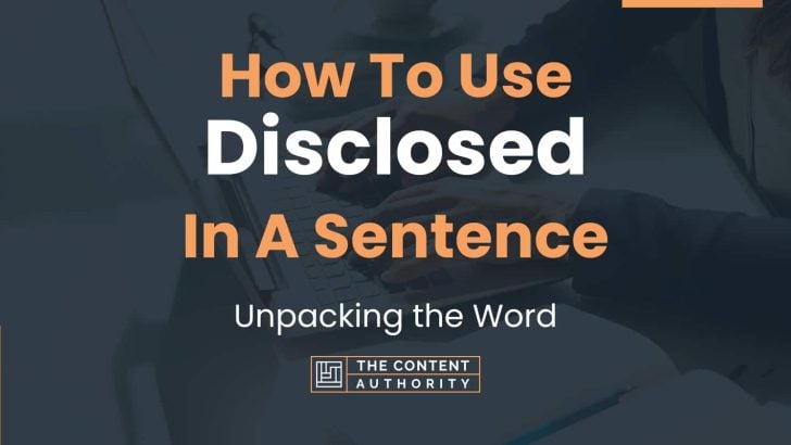 How To Use “Disclosed” In A Sentence: Unpacking the Word