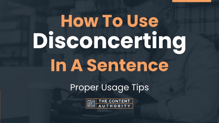 How To Use “Disconcerting” In A Sentence: Proper Usage Tips