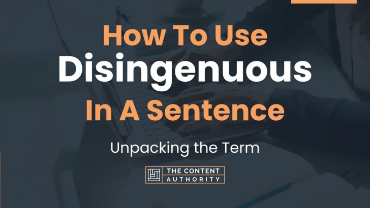 How To Use “Disingenuous” In A Sentence: Unpacking the Term