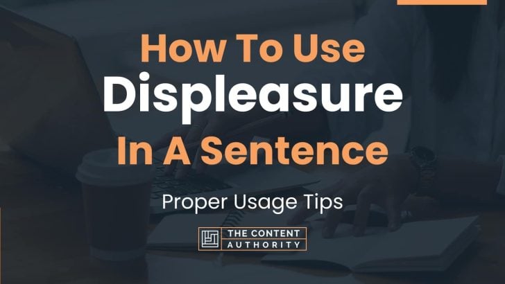 How To Use “Displeasure” In A Sentence: Proper Usage Tips
