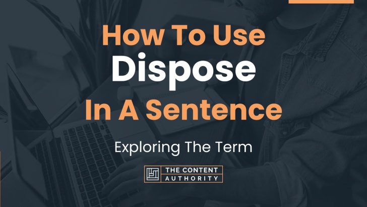 How To Use “Dispose” In A Sentence: Exploring The Term