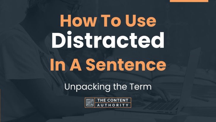 How To Use “Distracted” In A Sentence: Unpacking the Term