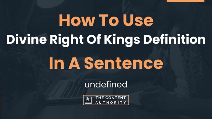 How To Use “Divine Right Of Kings Definition” In A Sentence: undefined
