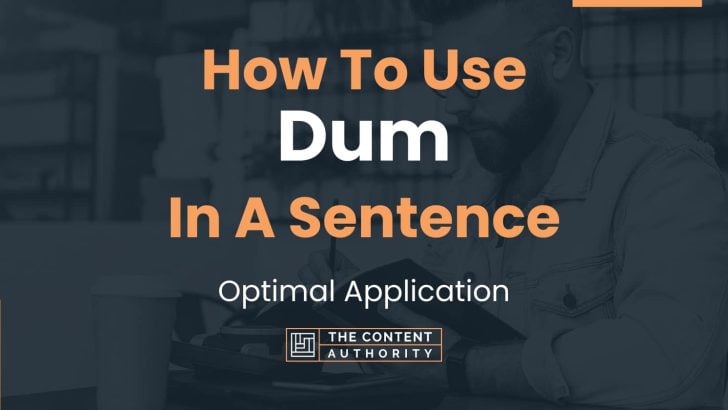 How To Use “Dum” In A Sentence: Optimal Application