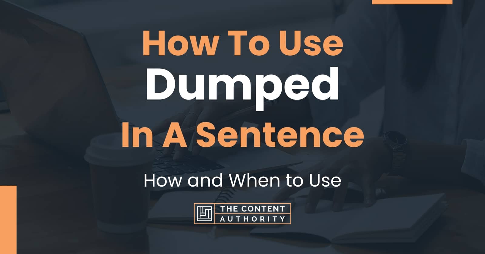 How To Use "Dumped" In A Sentence How and When to Use