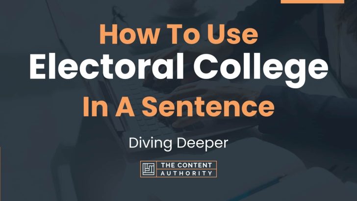 How To Use “Electoral College” In A Sentence: Diving Deeper