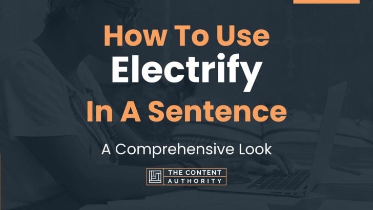 How To Use “Electrify” In A Sentence: A Comprehensive Look