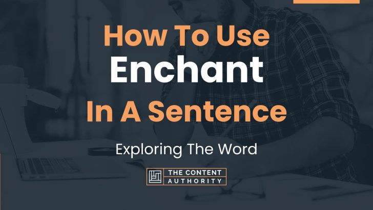 How To Use “Enchant” In A Sentence: Exploring The Word