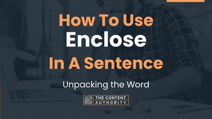 How To Use “Enclose” In A Sentence: Unpacking the Word