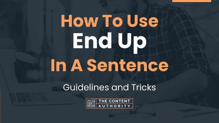 How To Use “End Up” In A Sentence: Guidelines and Tricks