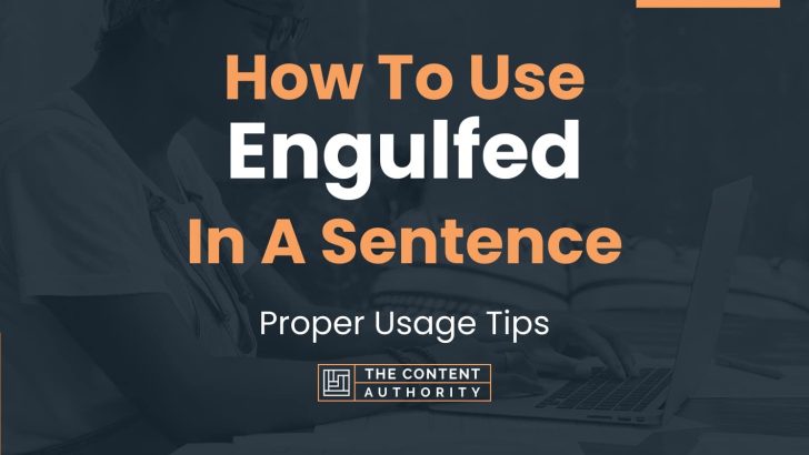 How To Use “Engulfed” In A Sentence: Proper Usage Tips