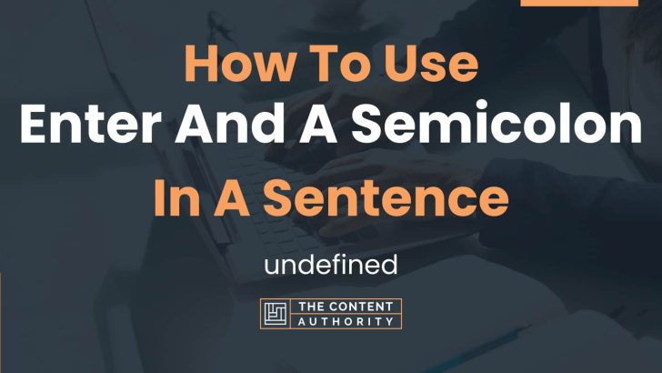 How To Use “Enter And A Semicolon” In A Sentence: undefined