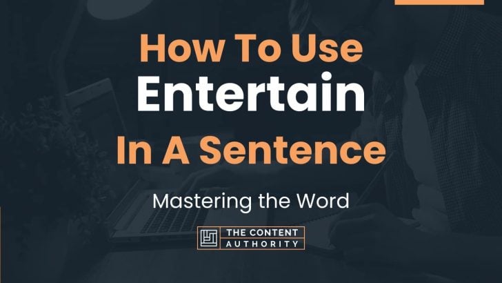 How To Use “Entertain” In A Sentence: Mastering the Word