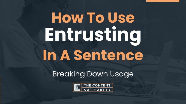 How To Use “Entrusting” In A Sentence: Breaking Down Usage