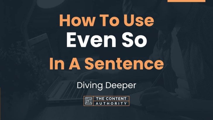 How To Use “Even So” In A Sentence: Diving Deeper