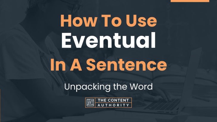 How To Use “Eventual” In A Sentence: Unpacking the Word