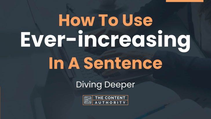 How To Use “Ever-increasing” In A Sentence: Diving Deeper