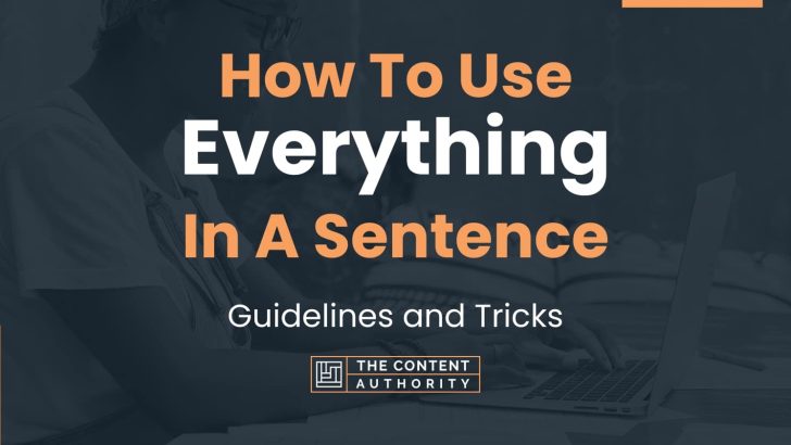 How To Use “Everything” In A Sentence: Guidelines and Tricks