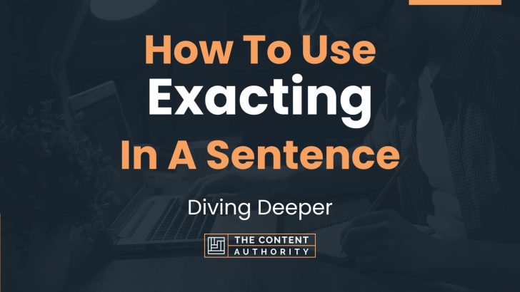 How To Use “Exacting” In A Sentence: Diving Deeper
