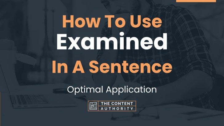 How To Use “Examined” In A Sentence: Optimal Application