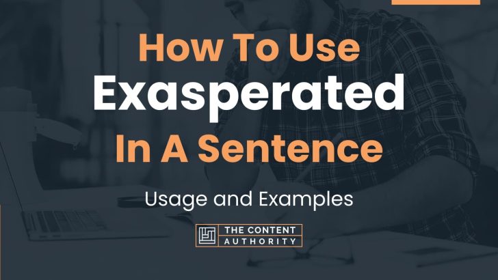 How To Use “Exasperated” In A Sentence: Usage and Examples
