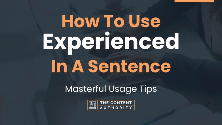 How To Use “Experienced” In A Sentence: Masterful Usage Tips