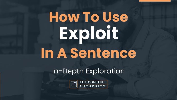 How To Use “Exploit” In A Sentence: In-Depth Exploration