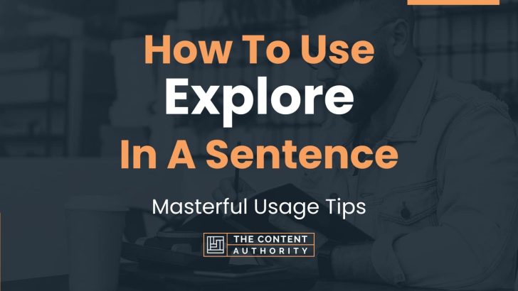 How To Use “Explore” In A Sentence: Masterful Usage Tips