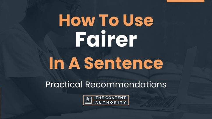 How To Use “Fairer” In A Sentence: Practical Recommendations