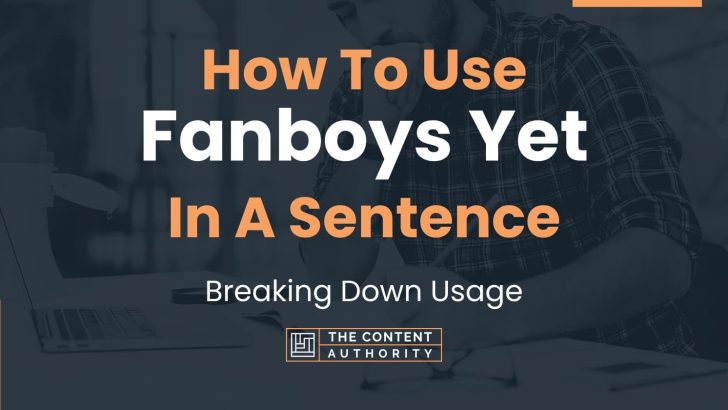 How To Use “Fanboys Yet” In A Sentence: Breaking Down Usage