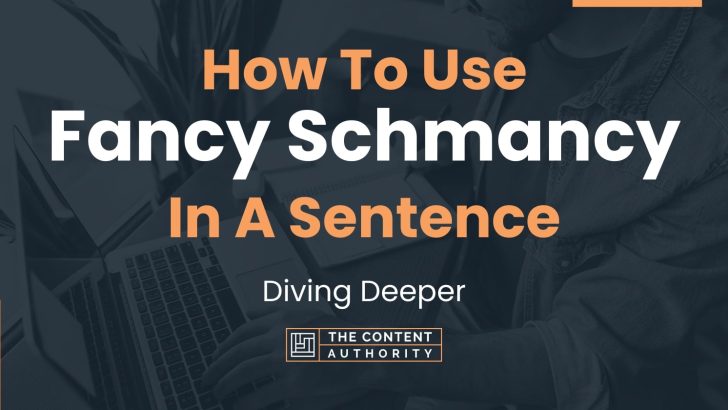 How To Use “Fancy Schmancy” In A Sentence: Diving Deeper