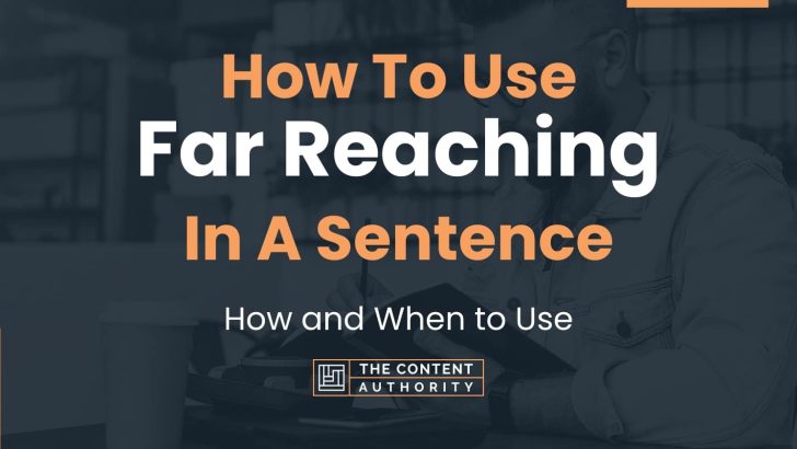 How To Use “Far Reaching” In A Sentence: How and When to Use