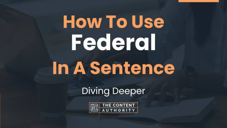 How To Use “Federal” In A Sentence: Diving Deeper