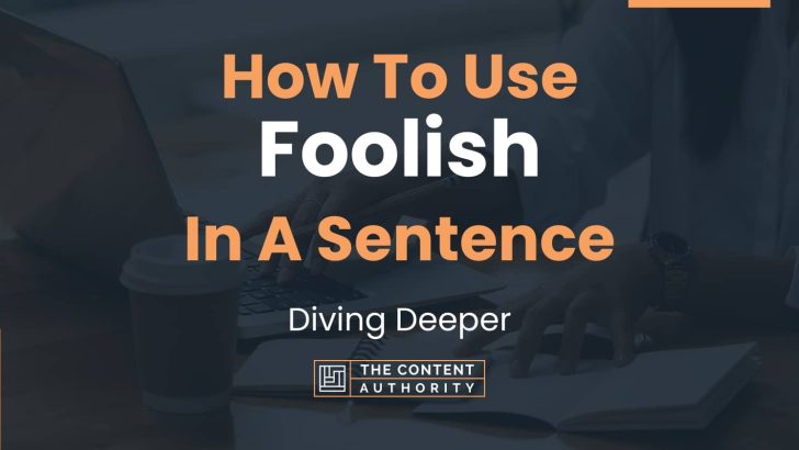 How To Use “Foolish” In A Sentence: Diving Deeper