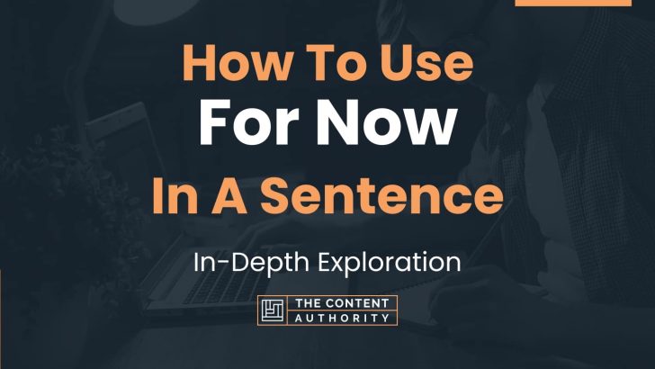 How To Use “For Now” In A Sentence: In-Depth Exploration