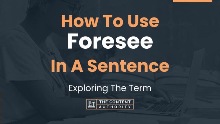 How To Use “Foresee” In A Sentence: Exploring The Term