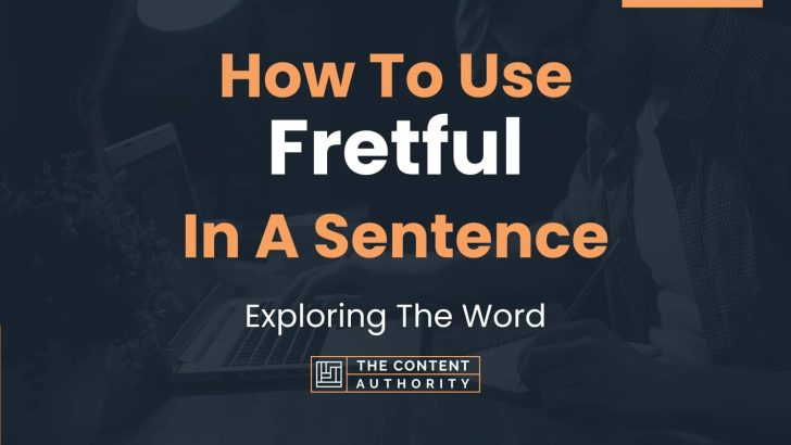 How To Use “Fretful” In A Sentence: Exploring The Word
