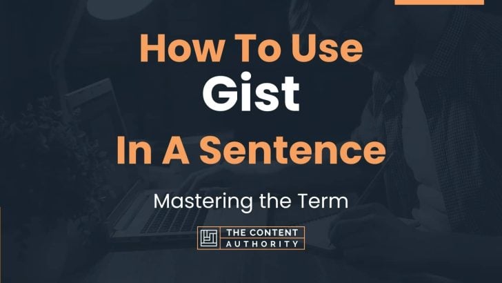 How To Use “Gist” In A Sentence: Mastering the Term