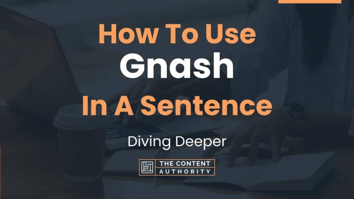 How To Use “Gnash” In A Sentence: Diving Deeper