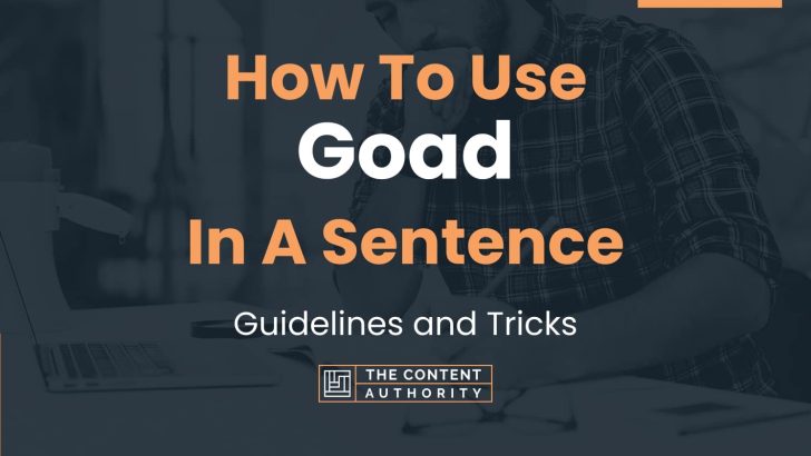 How To Use “Goad” In A Sentence: Guidelines and Tricks