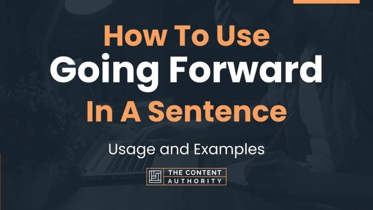 How To Use “Going Forward” In A Sentence: Usage and Examples