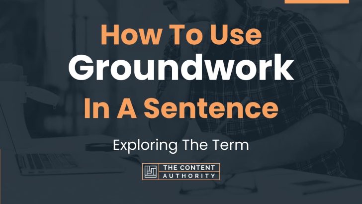 How To Use “Groundwork” In A Sentence: Exploring The Term