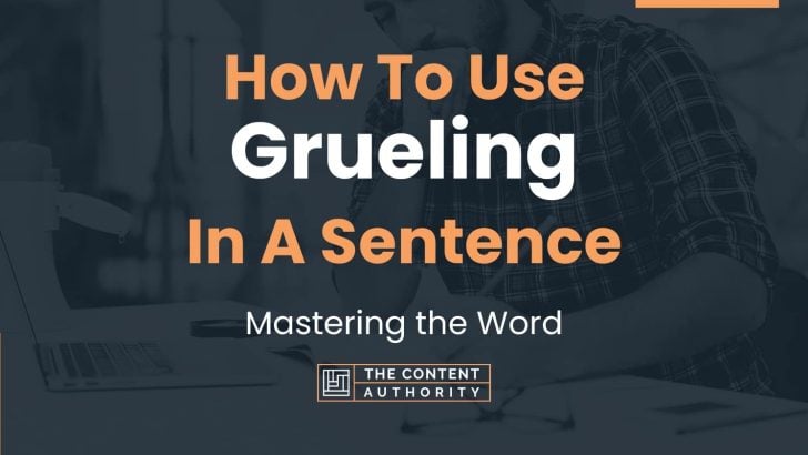 How To Use “Grueling” In A Sentence: Mastering the Word