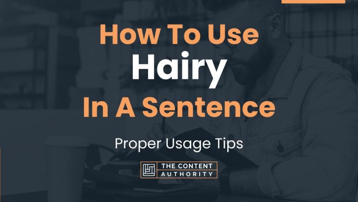 How To Use “Hairy” In A Sentence: Proper Usage Tips