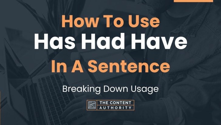 How To Use “Has Had Have” In A Sentence: Breaking Down Usage