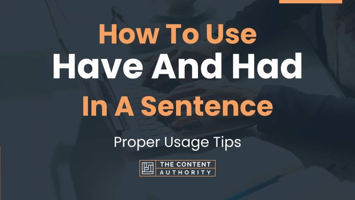 How To Use “Have And Had” In A Sentence: Proper Usage Tips
