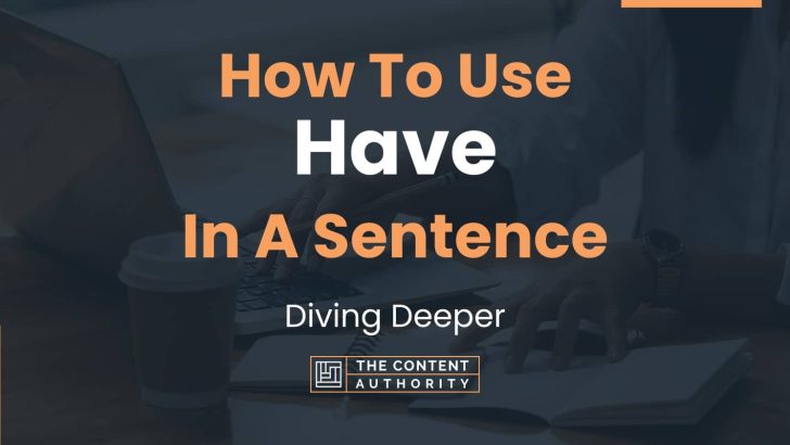 How To Use “Have” In A Sentence: Diving Deeper